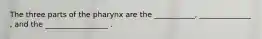 The three parts of the pharynx are the ___________, ______________ , and the _________________ .