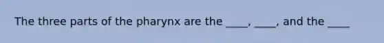 The three parts of <a href='https://www.questionai.com/knowledge/ktW97n6hGJ-the-pharynx' class='anchor-knowledge'>the pharynx</a> are the ____, ____, and the ____