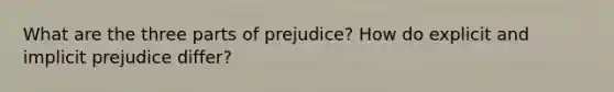 What are the three parts of prejudice? How do explicit and implicit prejudice differ?