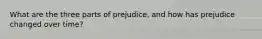 What are the three parts of prejudice, and how has prejudice changed over time?