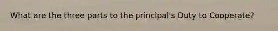 What are the three parts to the principal's Duty to Cooperate?