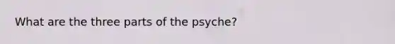 What are the three parts of the psyche?