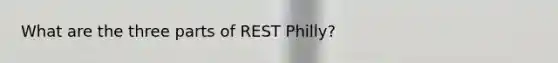 What are the three parts of REST Philly?