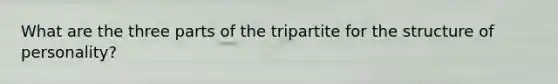 What are the three parts of the tripartite for the structure of personality?