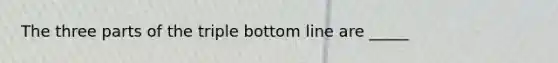 The three parts of the triple bottom line are _____