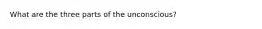 What are the three parts of the unconscious?