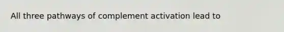 All three pathways of complement activation lead to