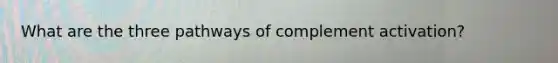 What are the three pathways of complement activation?