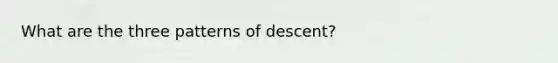 What are the three patterns of descent?