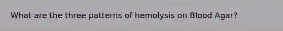 What are the three patterns of hemolysis on Blood Agar?