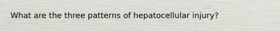 What are the three patterns of hepatocellular injury?