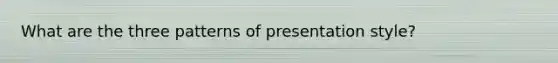 What are the three patterns of presentation style?