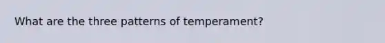 What are the three patterns of temperament?