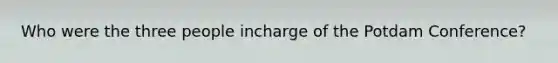 Who were the three people incharge of the Potdam Conference?