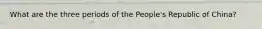 What are the three periods of the People's Republic of China?