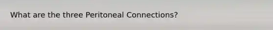 What are the three Peritoneal Connections?