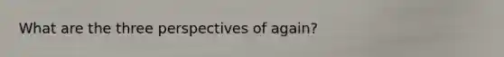 What are the three perspectives of again?