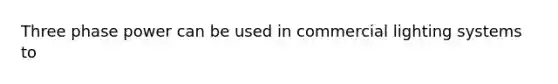 Three phase power can be used in commercial lighting systems to