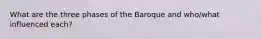 What are the three phases of the Baroque and who/what influenced each?