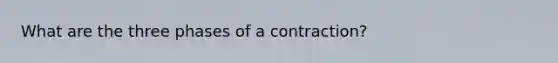 What are the three phases of a contraction?