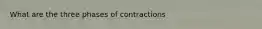 What are the three phases of contractions