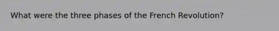 What were the three phases of the French Revolution?