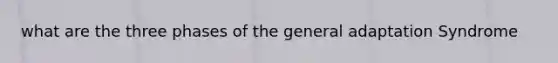 what are the three phases of the general adaptation Syndrome