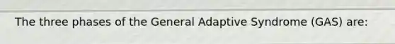 The three phases of the General Adaptive Syndrome (GAS) are: