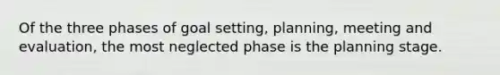 Of the three phases of goal setting, planning, meeting and evaluation, the most neglected phase is the planning stage.