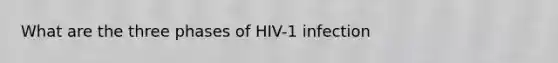 What are the three phases of HIV-1 infection