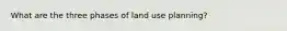 What are the three phases of land use planning?