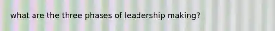 what are the three phases of leadership making?