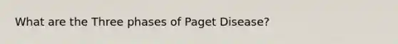 What are the Three phases of Paget Disease?