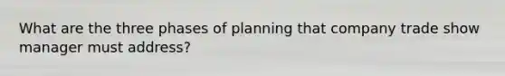 What are the three phases of planning that company trade show manager must address?