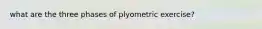 what are the three phases of plyometric exercise?