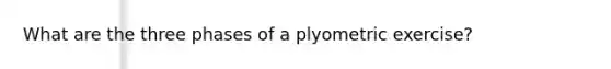 What are the three phases of a plyometric exercise?