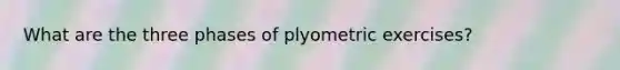 What are the three phases of plyometric exercises?