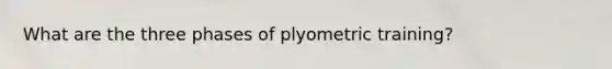 What are the three phases of plyometric training?