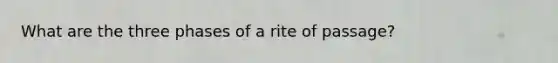 What are the three phases of a rite of passage?