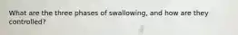 What are the three phases of swallowing, and how are they controlled?