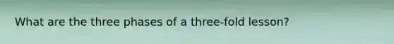 What are the three phases of a three-fold lesson?