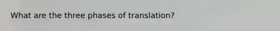 What are the three phases of translation?