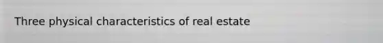 Three physical characteristics of real estate