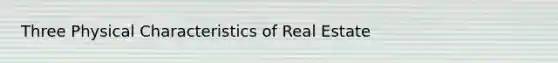 Three Physical Characteristics of Real Estate