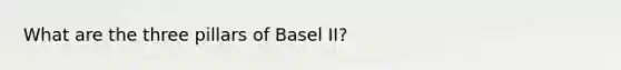 What are the three pillars of Basel II?