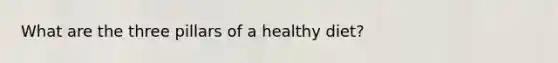 What are the three pillars of a healthy diet?