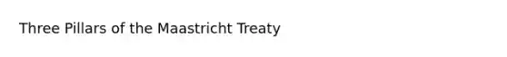 Three Pillars of the Maastricht Treaty