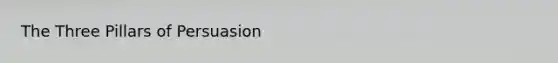 The Three Pillars of Persuasion