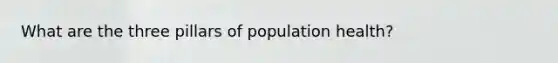 What are the three pillars of population health?