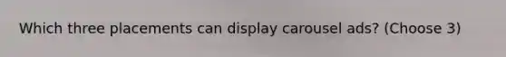 Which three placements can display carousel ads? (Choose 3)